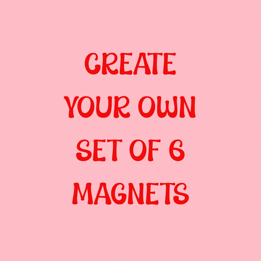 MAKE YOUR OWN MAGNET PACK (pack of 6)